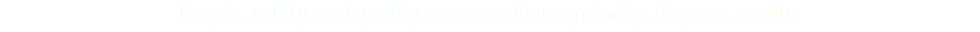 People, safety, and quality are more than a priority; they are a value